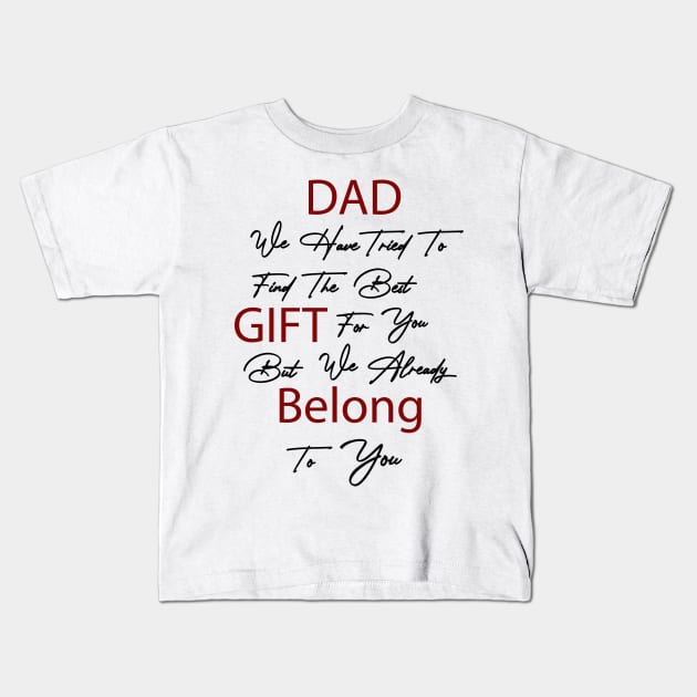 Dad we have tried to find the best gift for you but we already belong to you Kids T-Shirt by Fitnessfreak